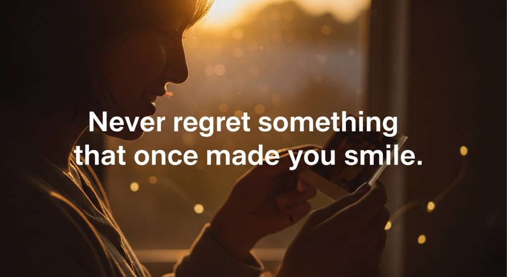 never regret something that once made you smile